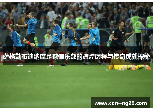 萨格勒布迪纳摩足球俱乐部的辉煌历程与传奇成就探秘 萨格勒布迪纳摩足球俱乐部的辉煌历程与传奇成就探秘