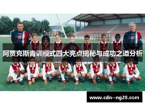 阿贾克斯青训模式四大亮点揭秘与成功之道分析 阿贾克斯青训模式四大亮点揭秘与成功之道分析
