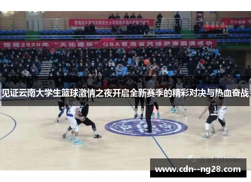 见证云南大学生篮球激情之夜开启全新赛季的精彩对决与热血奋战
