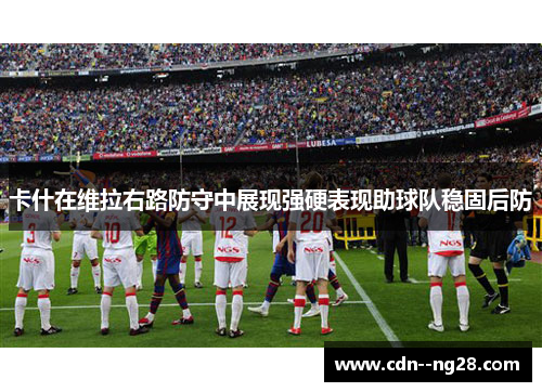 卡什在维拉右路防守中展现强硬表现助球队稳固后防