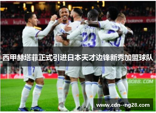 西甲赫塔菲正式引进日本天才边锋新秀加盟球队