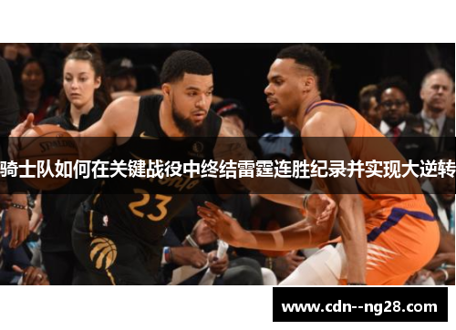 骑士队如何在关键战役中终结雷霆连胜纪录并实现大逆转