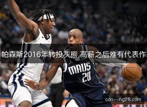 帕森斯2016年转投灰熊 高薪之后难有代表作